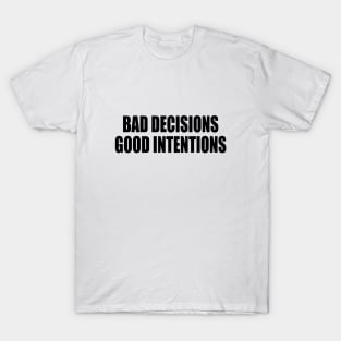 Bad decisions good intentions T-Shirt